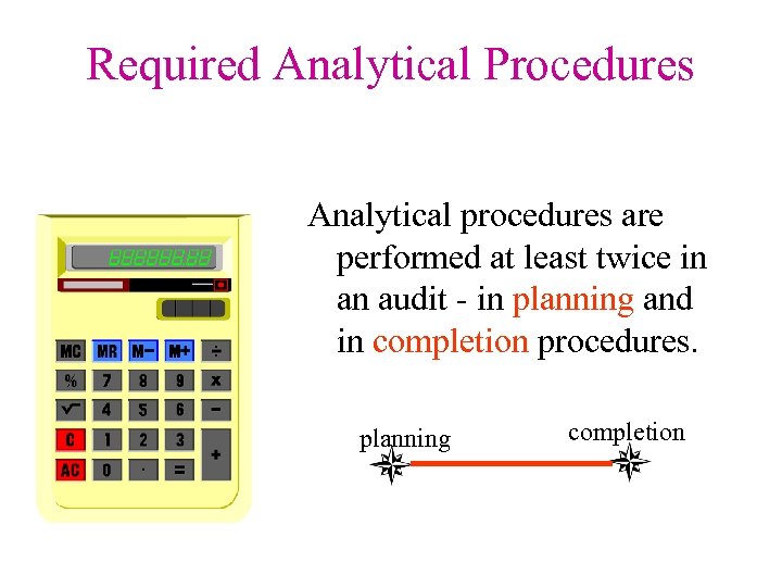 Required Analytical Procedures Analytical procedures are performed at least twice in an audit -