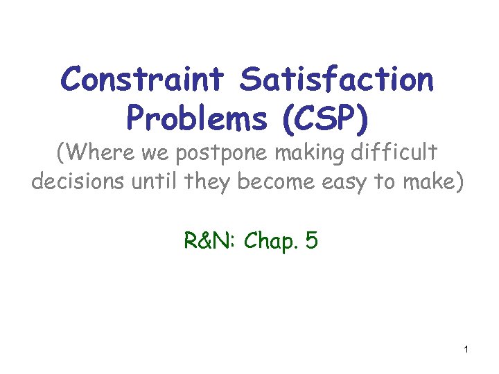 Constraint Satisfaction Problems (CSP) (Where we postpone making difficult decisions until they become easy