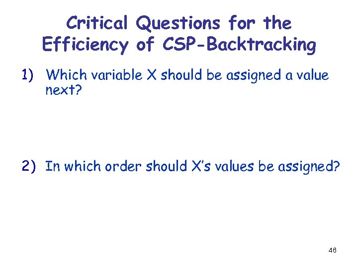 Critical Questions for the Efficiency of CSP-Backtracking 1) Which variable X should be assigned