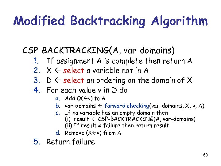 Modified Backtracking Algorithm CSP-BACKTRACKING(A, var-domains) 1. 2. 3. 4. If assignment A is complete