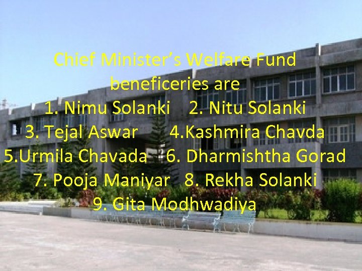 Chief Minister’s Welfare Fund beneficeries are 1. Nimu Solanki 2. Nitu Solanki 3. Tejal