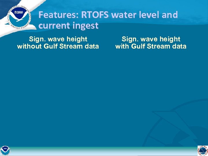 Features: RTOFS water level and current ingest Sign. wave height without Gulf Stream data