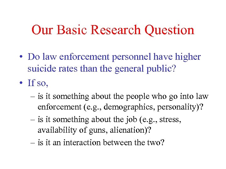 Our Basic Research Question • Do law enforcement personnel have higher suicide rates than