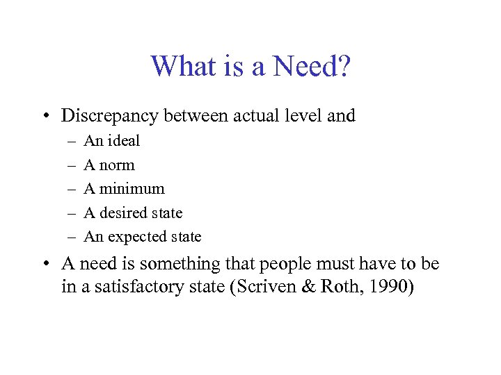 What is a Need? • Discrepancy between actual level and – – – An