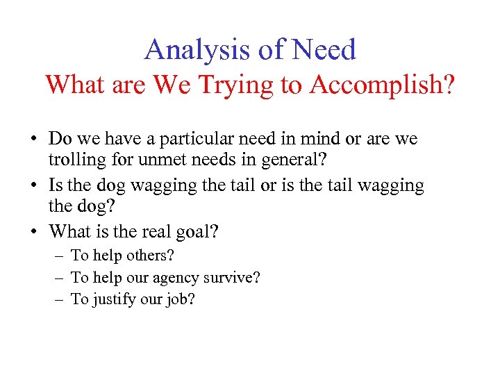 Analysis of Need What are We Trying to Accomplish? • Do we have a