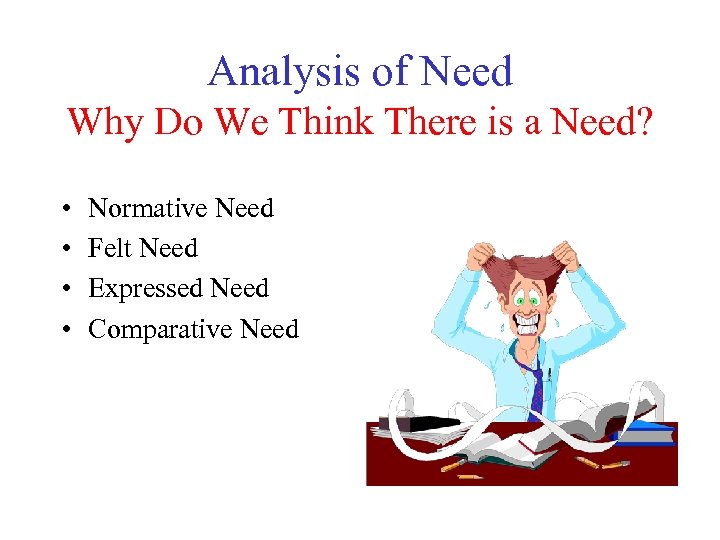 Analysis of Need Why Do We Think There is a Need? • • Normative