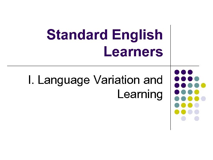 Standard English Learners I. Language Variation and Learning 