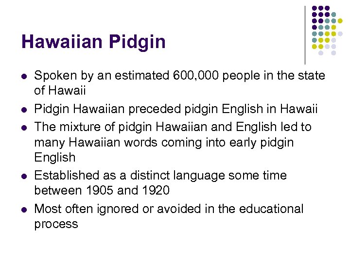 Hawaiian Pidgin l l l Spoken by an estimated 600, 000 people in the