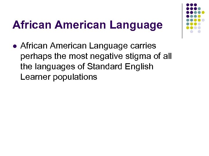 African American Language l African American Language carries perhaps the most negative stigma of