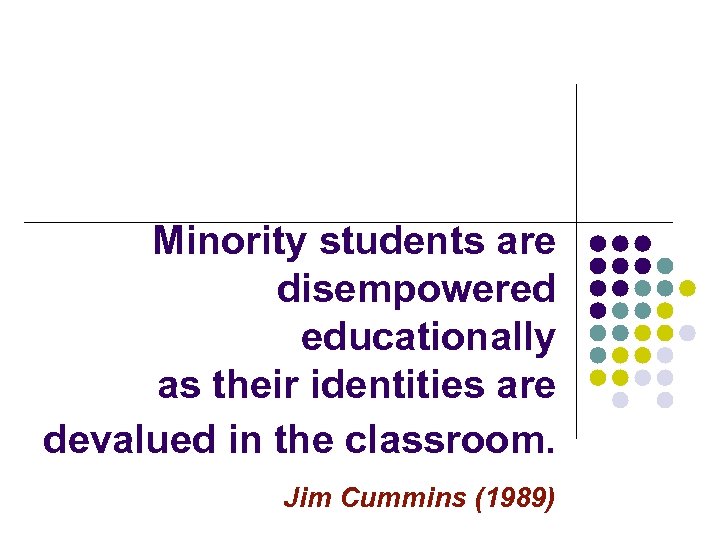 Minority students are disempowered educationally as their identities are devalued in the classroom. Jim