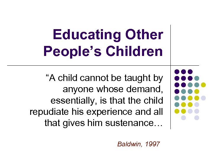 Educating Other People’s Children “A child cannot be taught by anyone whose demand, essentially,