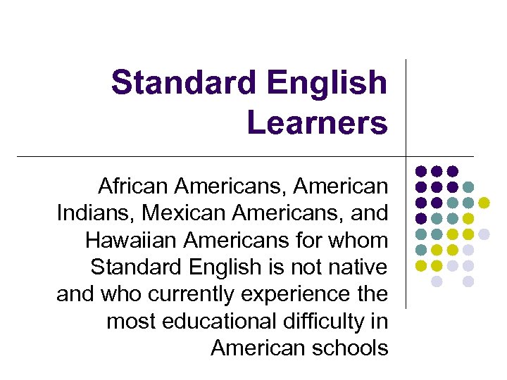 Standard English Learners African Americans, American Indians, Mexican Americans, and Hawaiian Americans for whom