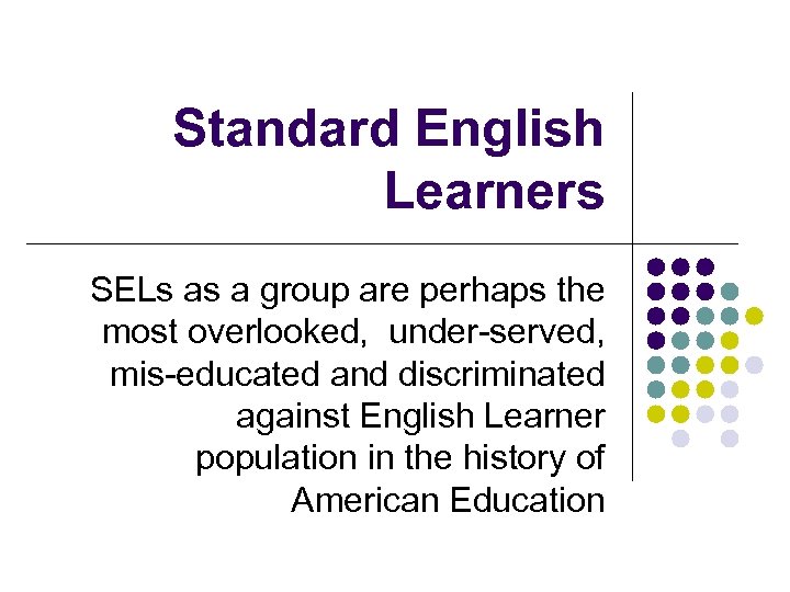 Standard English Learners SELs as a group are perhaps the most overlooked, under-served, mis-educated