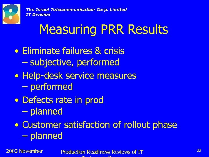 The Israel Telecommunication Corp. Limited IT Division Measuring PRR Results • Eliminate failures &