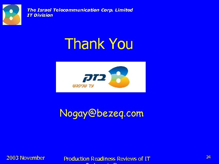 The Israel Telecommunication Corp. Limited IT Division Thank You Nogay@bezeq. com 2003 November Production