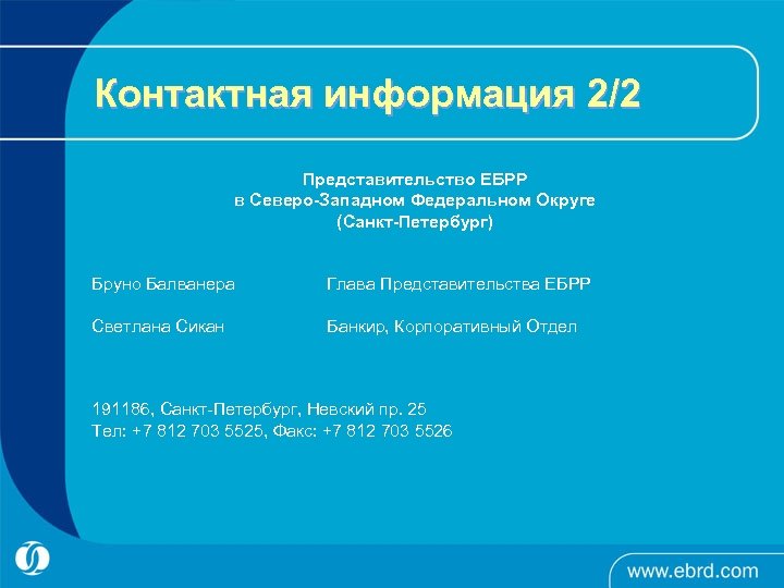 Контактная информация 2/2 Представительство ЕБРР в Северо-Западном Федеральном Округе (Санкт-Петербург) Бруно Балванера Глава Представительства