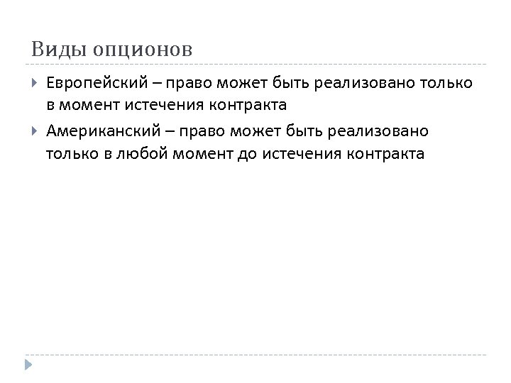 Виды опционов Европейский – право может быть реализовано только в момент истечения контракта Американский