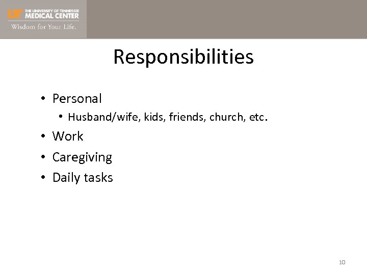 Responsibilities • Personal • Husband/wife, kids, friends, church, etc. • Work • Caregiving •