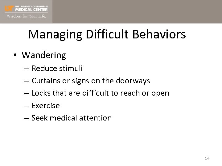 Managing Difficult Behaviors • Wandering – Reduce stimuli – Curtains or signs on the