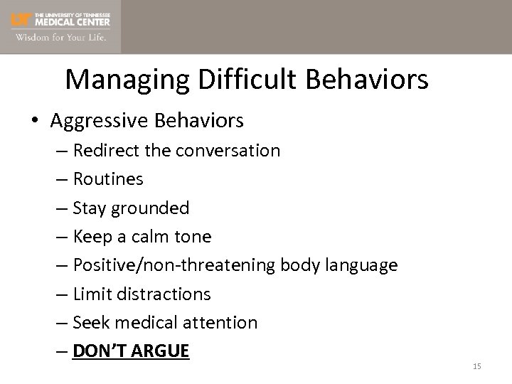 Managing Difficult Behaviors • Aggressive Behaviors – Redirect the conversation – Routines – Stay