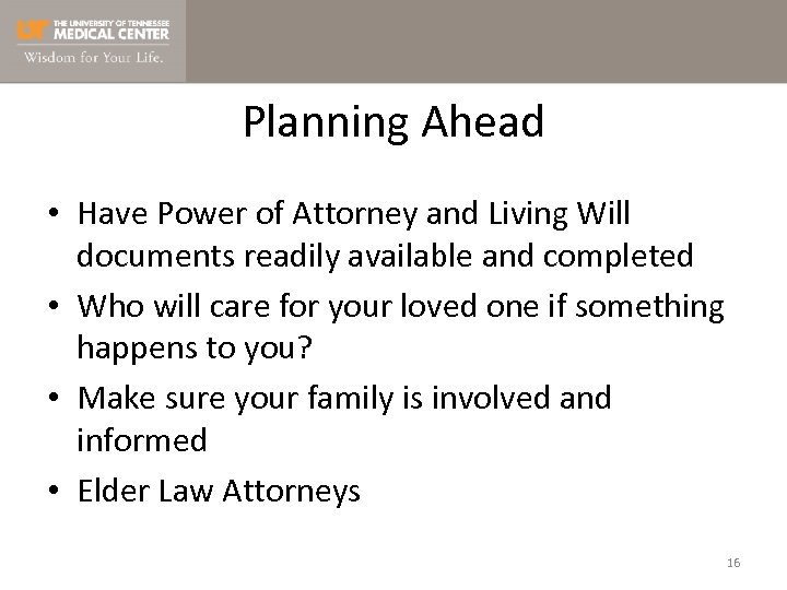 Planning Ahead • Have Power of Attorney and Living Will documents readily available and