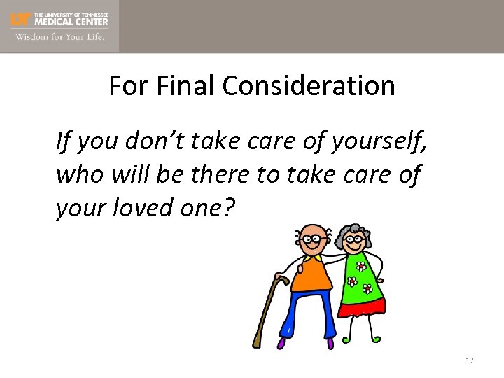 For Final Consideration If you don’t take care of yourself, who will be there