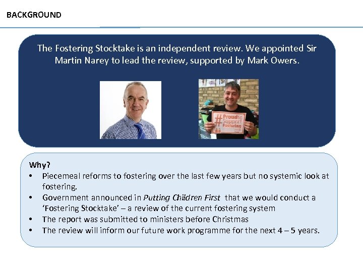 BACKGROUND The Fostering Stocktake is an independent review. We appointed Sir Martin Narey to