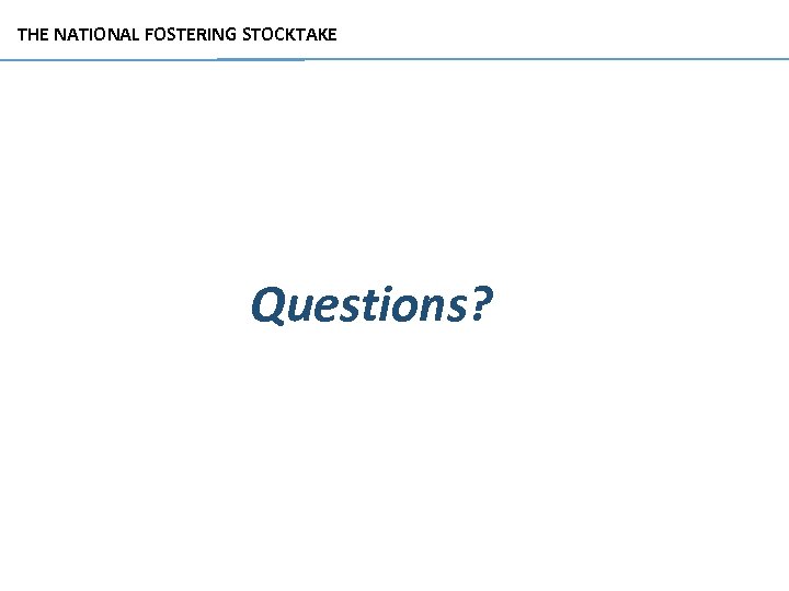 THE NATIONAL FOSTERING STOCKTAKE Questions? 