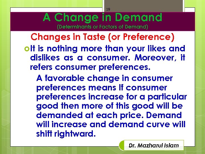 19 A Change in Demand (Determinants or Factors of Demand) Changes in Taste (or