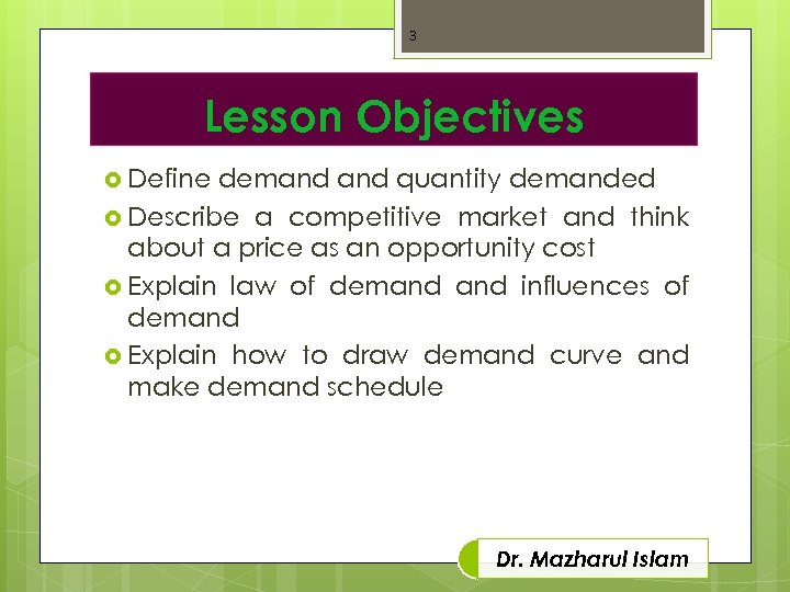 3 Lesson Objectives Define demand quantity demanded Describe a competitive market and think about