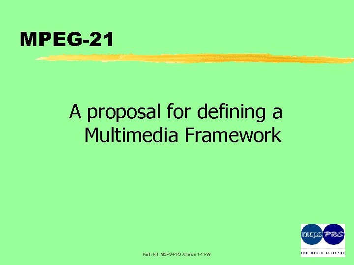 MPEG-21 A proposal for defining a Multimedia Framework Keith Hill, MCPS-PRS Alliance 1 -11
