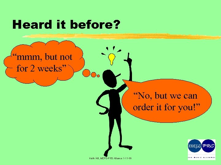 Heard it before? “mmm, but not for 2 weeks” “No, but we can order