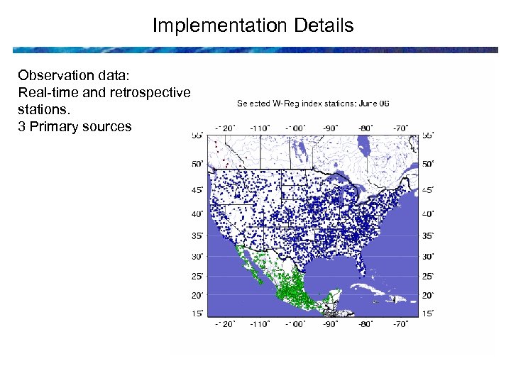 Implementation Details Observation data: Real-time and retrospective stations. 3 Primary sources 