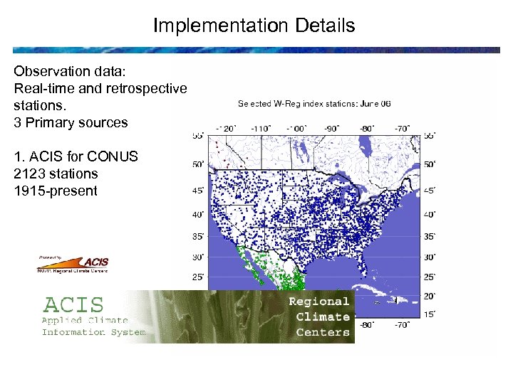 Implementation Details Observation data: Real-time and retrospective stations. 3 Primary sources 1. ACIS for