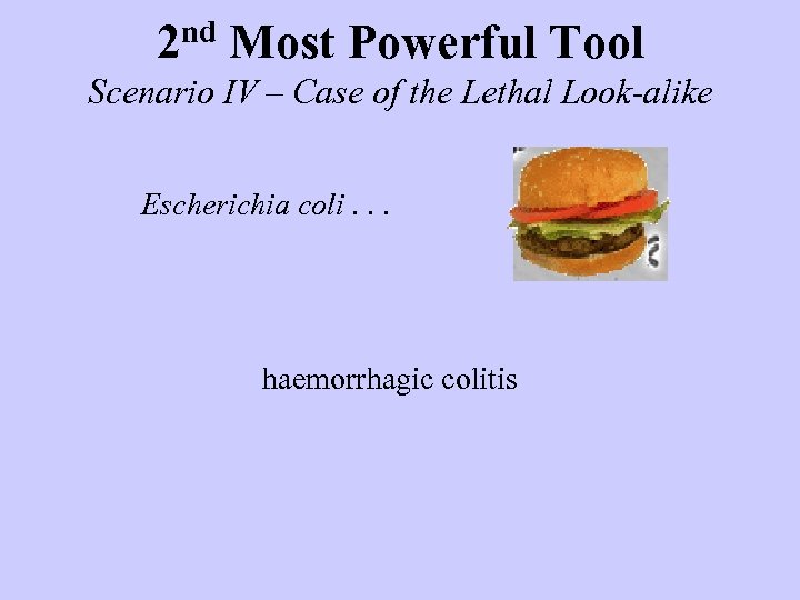 2 nd Most Powerful Tool Scenario IV – Case of the Lethal Look-alike Escherichia