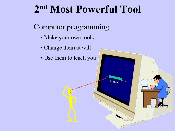 2 nd Most Powerful Tool Computer programming • Make your own tools • Change