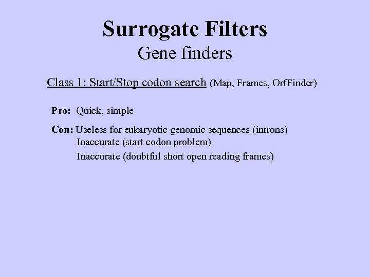 Surrogate Filters Gene finders Class 1: Start/Stop codon search (Map, Frames, Orf. Finder) Pro: