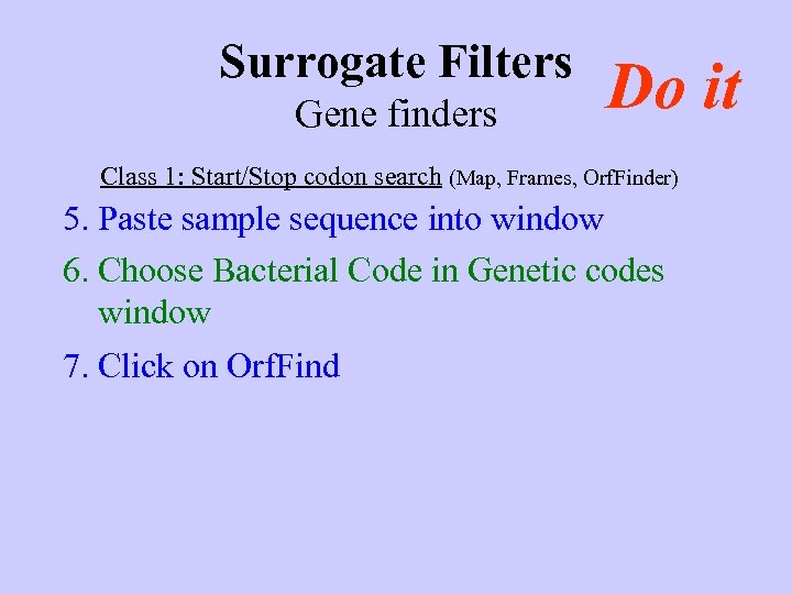 Surrogate Filters Gene finders Do it Class 1: Start/Stop codon search (Map, Frames, Orf.