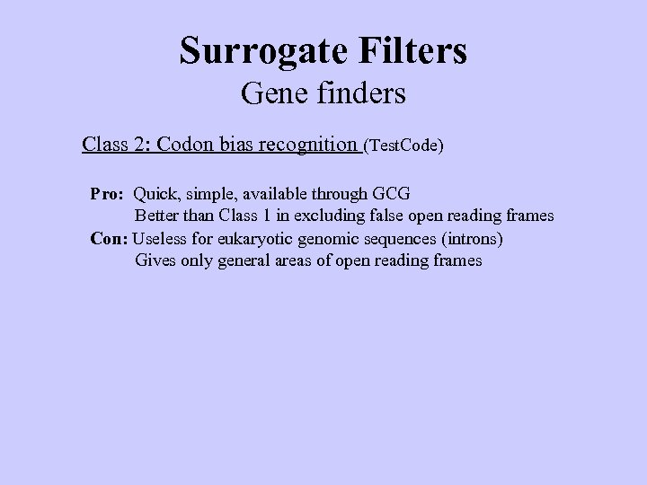 Surrogate Filters Gene finders Class 2: Codon bias recognition (Test. Code) Pro: Quick, simple,