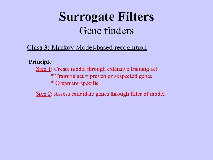 Surrogate Filters Gene finders Class 3: Markov Model-based recognition Principle Step 1: Create model