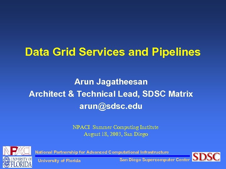 Data Grid Services and Pipelines Arun Jagatheesan Architect & Technical Lead, SDSC Matrix arun@sdsc.