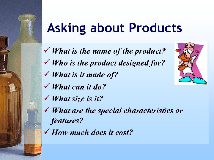 Asking about Products ü What is the name of the product? ü Who is