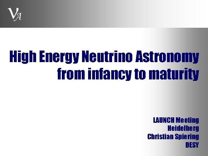  A High Energy Neutrino Astronomy from infancy to maturity LAUNCH Meeting Heidelberg Christian