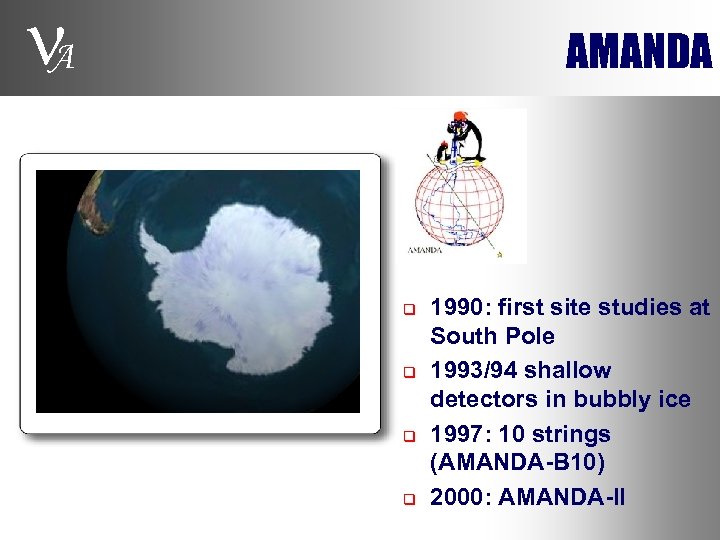  A AMANDA q q 1990: first site studies at South Pole 1993/94 shallow
