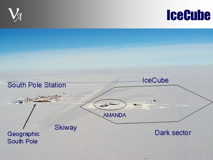  A Ice. Cube South Pole Station AMANDA Geographic South Pole Skiway Dark sector