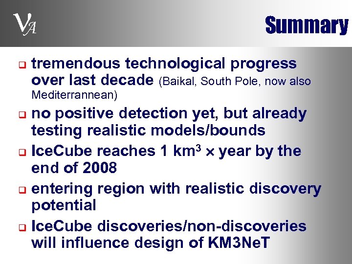  A q Summary tremendous technological progress over last decade (Baikal, South Pole, now