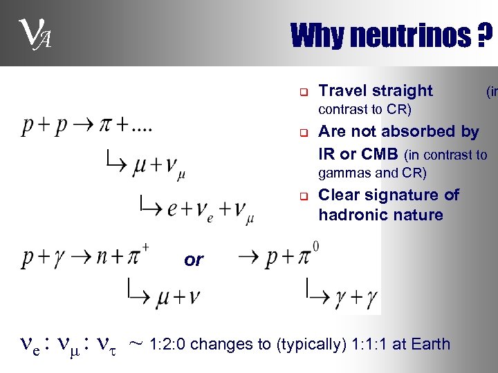  A Why neutrinos ? q Travel straight (in contrast to CR) q Are
