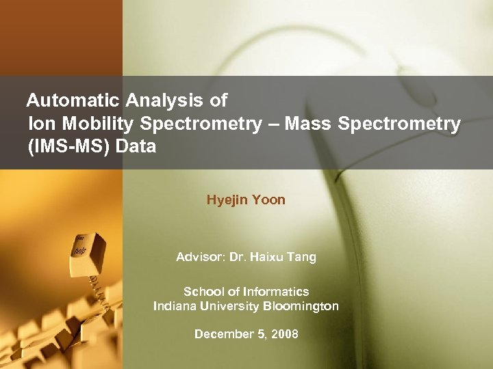 Automatic Analysis of Ion Mobility Spectrometry – Mass Spectrometry (IMS-MS) Data Hyejin Yoon Advisor: