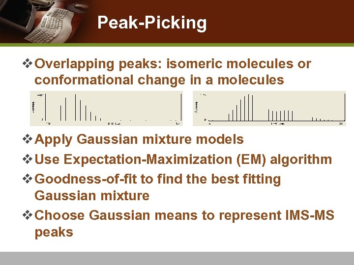 Peak-Picking v Overlapping peaks: isomeric molecules or conformational change in a molecules v Apply