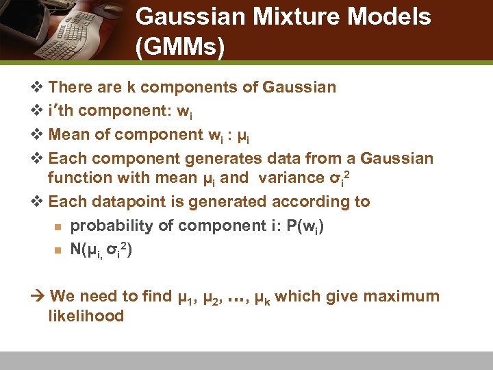 Gaussian Mixture Models (GMMs) v There are k components of Gaussian v i’th component: